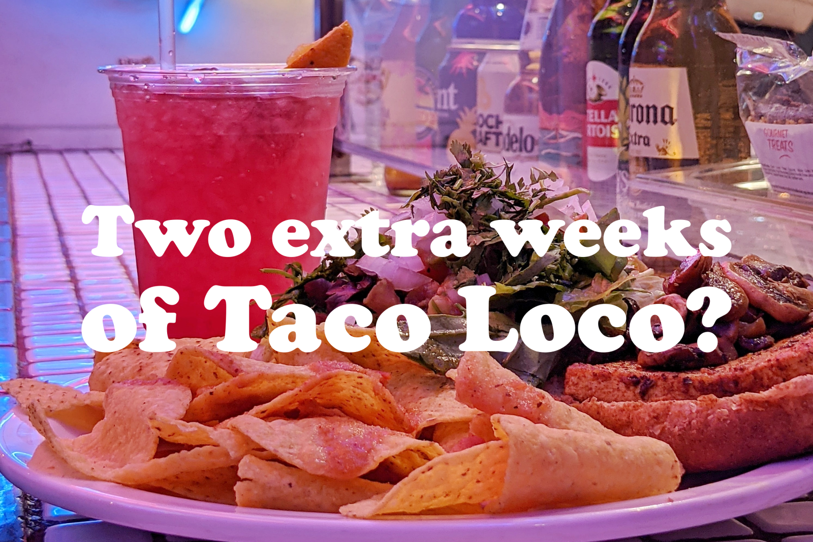 Two extra weeks of Taco Loco?